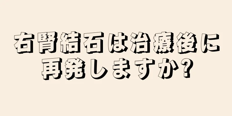 右腎結石は治療後に再発しますか?