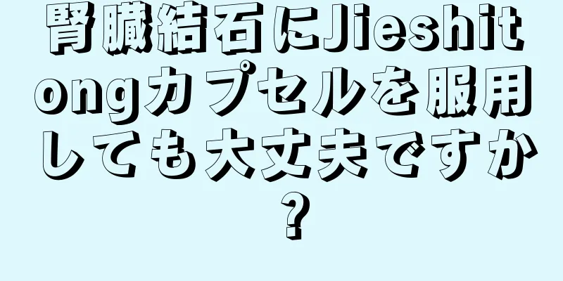 腎臓結石にJieshitongカプセルを服用しても大丈夫ですか？