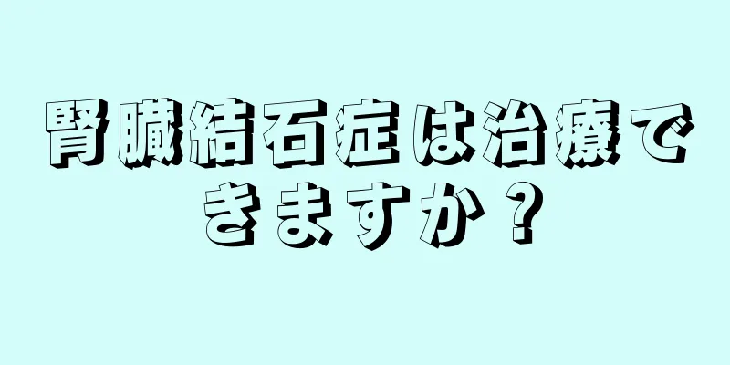 腎臓結石症は治療できますか？