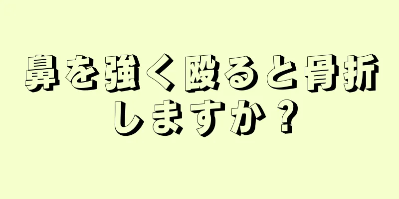 鼻を強く殴ると骨折しますか？