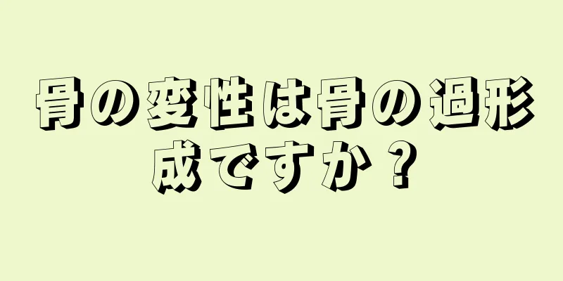 骨の変性は骨の過形成ですか？