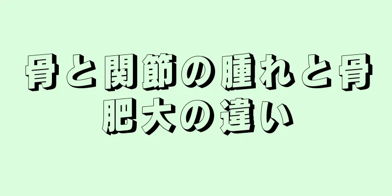骨と関節の腫れと骨肥大の違い