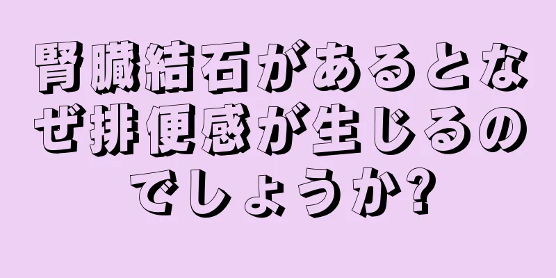 腎臓結石があるとなぜ排便感が生じるのでしょうか?