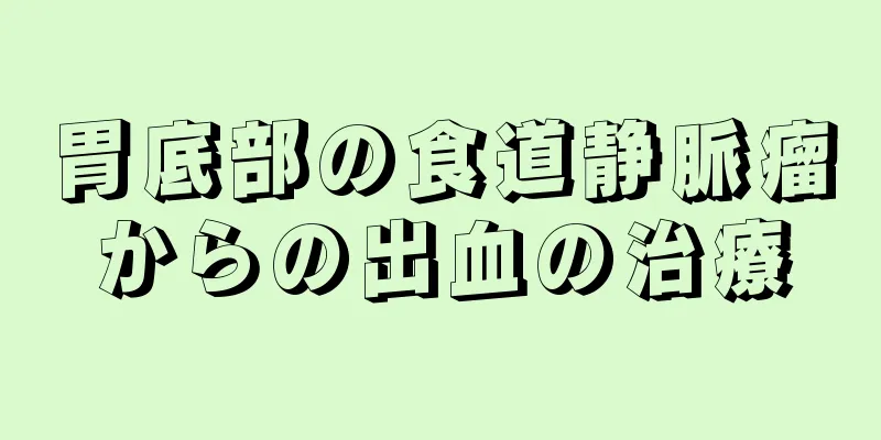 胃底部の食道静脈瘤からの出血の治療