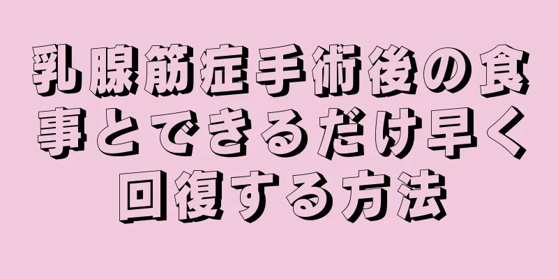 乳腺筋症手術後の食事とできるだけ早く回復する方法