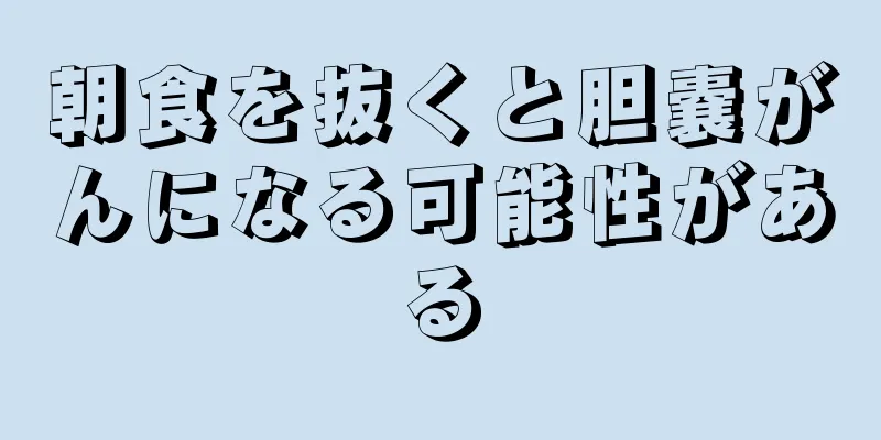 朝食を抜くと胆嚢がんになる可能性がある