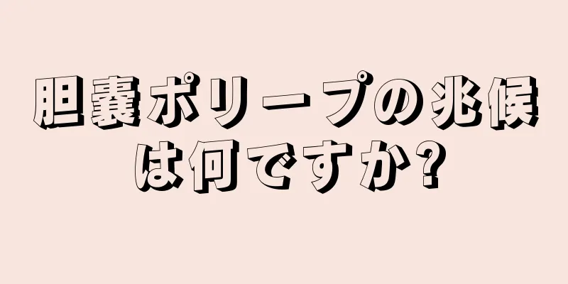 胆嚢ポリープの兆候は何ですか?