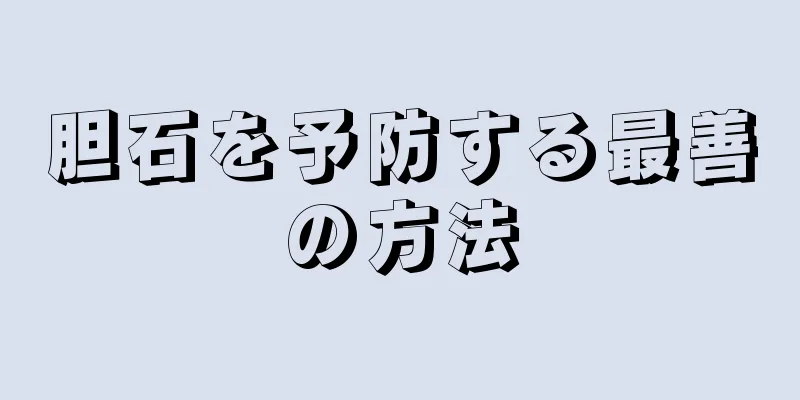 胆石を予防する最善の方法