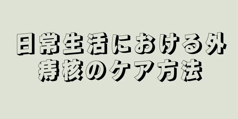 日常生活における外痔核のケア方法