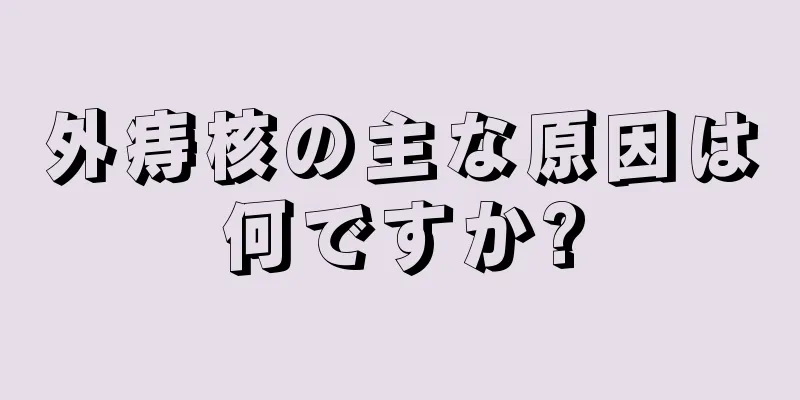 外痔核の主な原因は何ですか?