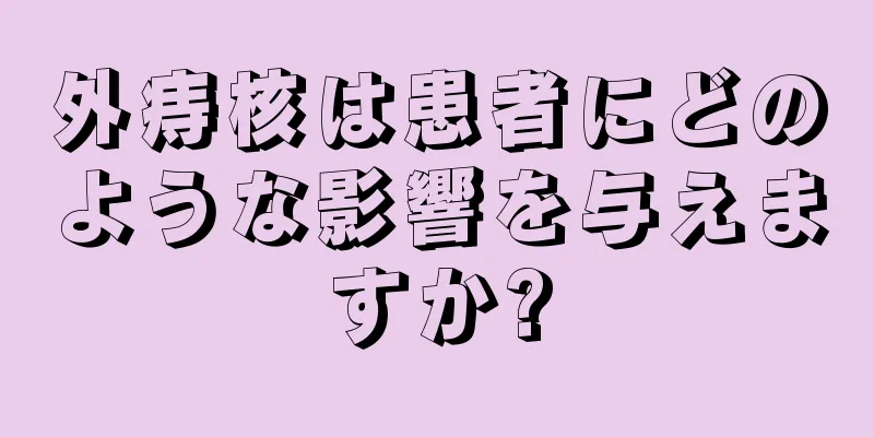 外痔核は患者にどのような影響を与えますか?