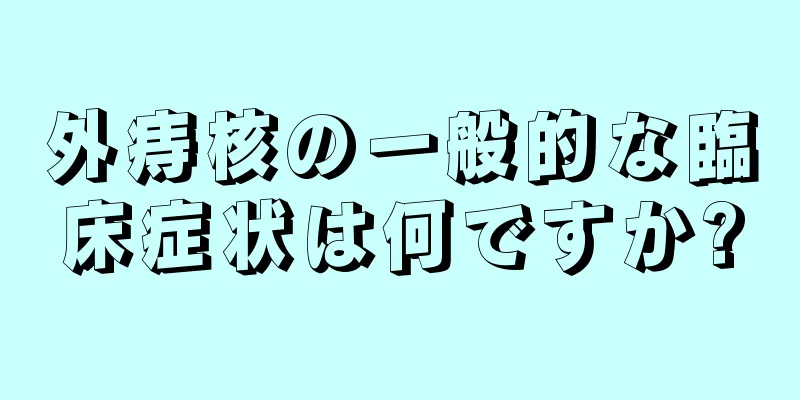 外痔核の一般的な臨床症状は何ですか?