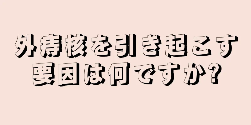 外痔核を引き起こす要因は何ですか?