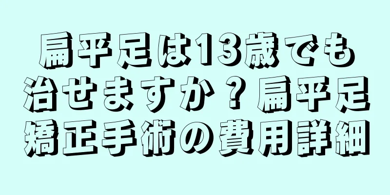 扁平足は13歳でも治せますか？扁平足矯正手術の費用詳細