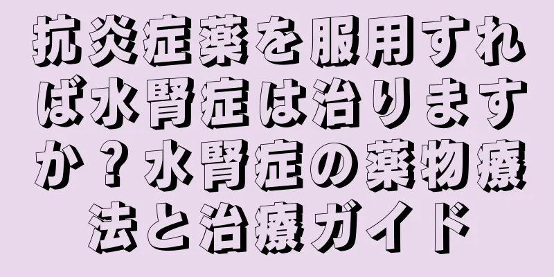 抗炎症薬を服用すれば水腎症は治りますか？水腎症の薬物療法と治療ガイド