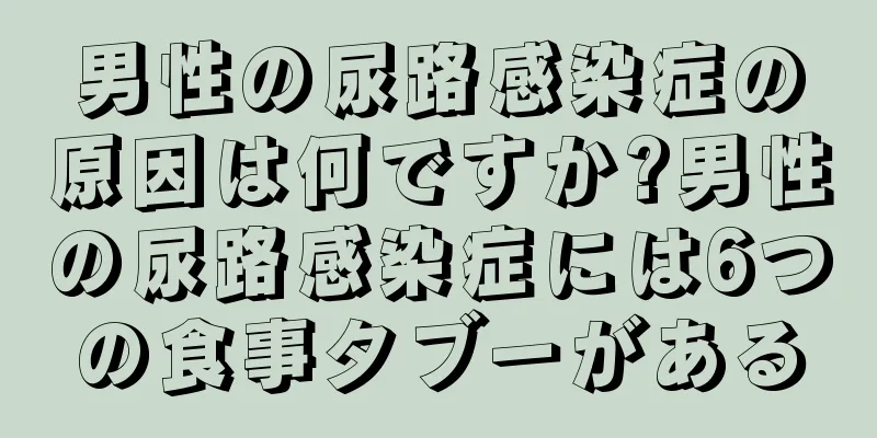 男性の尿路感染症の原因は何ですか?男性の尿路感染症には6つの食事タブーがある