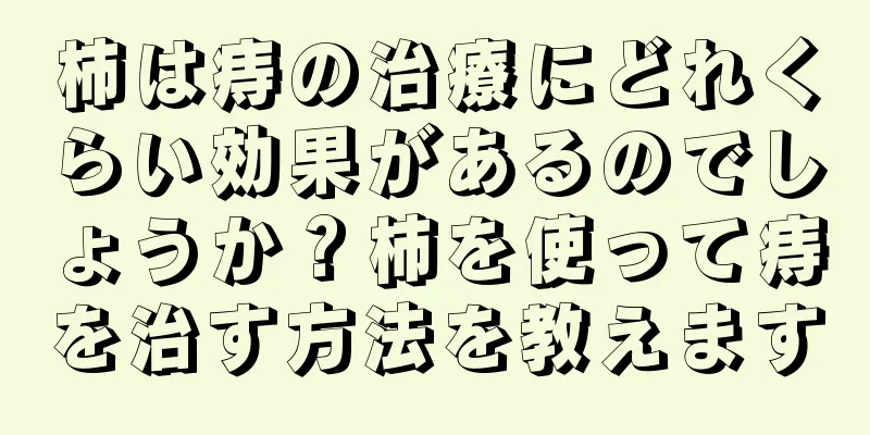柿は痔の治療にどれくらい効果があるのでしょうか？柿を使って痔を治す方法を教えます