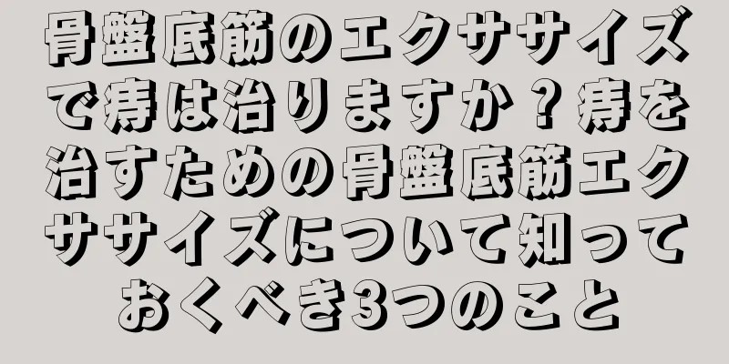 骨盤底筋のエクササイズで痔は治りますか？痔を治すための骨盤底筋エクササイズについて知っておくべき3つのこと