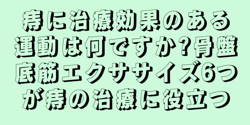 痔に治療効果のある運動は何ですか?骨盤底筋エクササイズ6つが痔の治療に役立つ