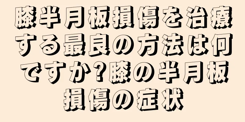 膝半月板損傷を治療する最良の方法は何ですか?膝の半月板損傷の症状