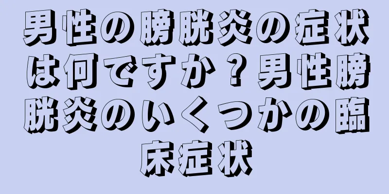 男性の膀胱炎の症状は何ですか？男性膀胱炎のいくつかの臨床症状