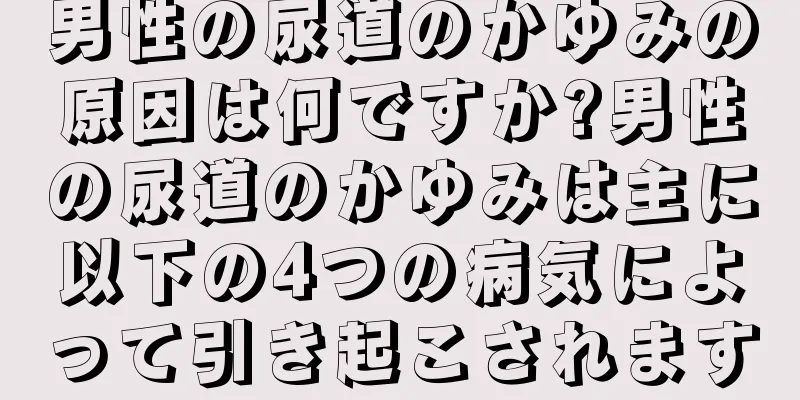 男性の尿道のかゆみの原因は何ですか?男性の尿道のかゆみは主に以下の4つの病気によって引き起こされます