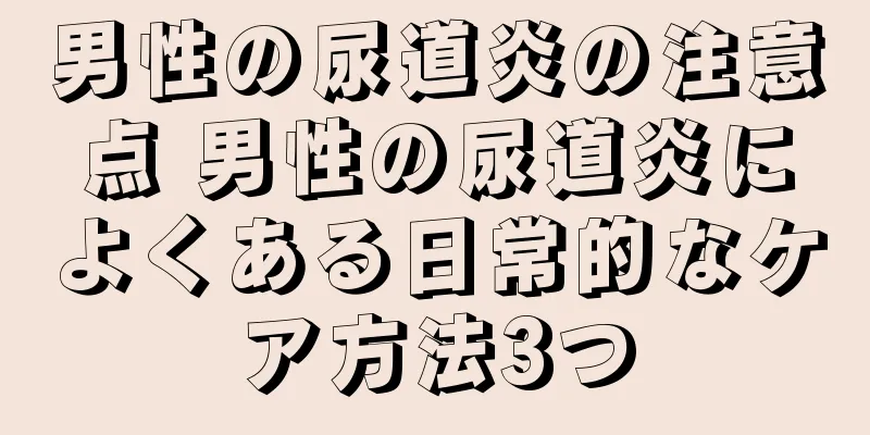 男性の尿道炎の注意点 男性の尿道炎によくある日常的なケア方法3つ