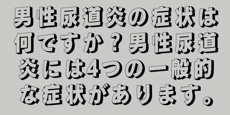 男性尿道炎の症状は何ですか？男性尿道炎には4つの一般的な症状があります。