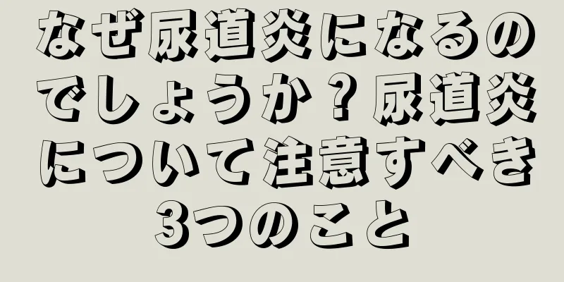 なぜ尿道炎になるのでしょうか？尿道炎について注意すべき3つのこと
