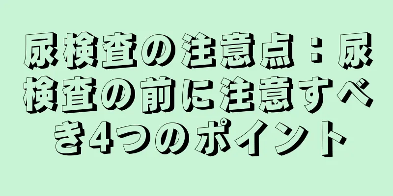尿検査の注意点：尿検査の前に注意すべき4つのポイント