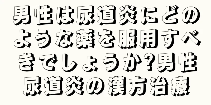 男性は尿道炎にどのような薬を服用すべきでしょうか?男性尿道炎の漢方治療