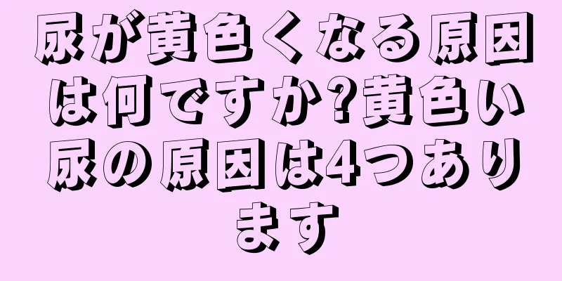 尿が黄色くなる原因は何ですか?黄色い尿の原因は4つあります