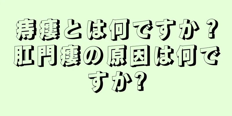 痔瘻とは何ですか？肛門瘻の原因は何ですか?