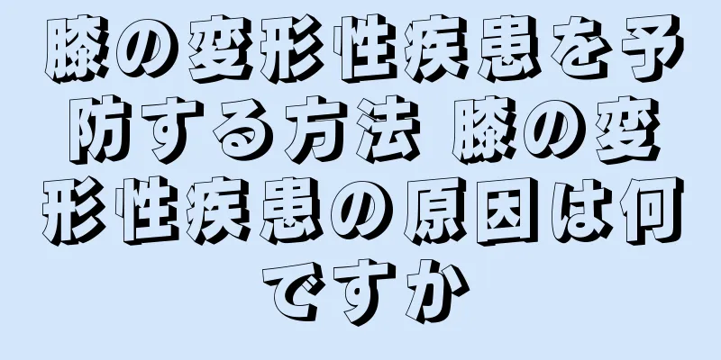膝の変形性疾患を予防する方法 膝の変形性疾患の原因は何ですか
