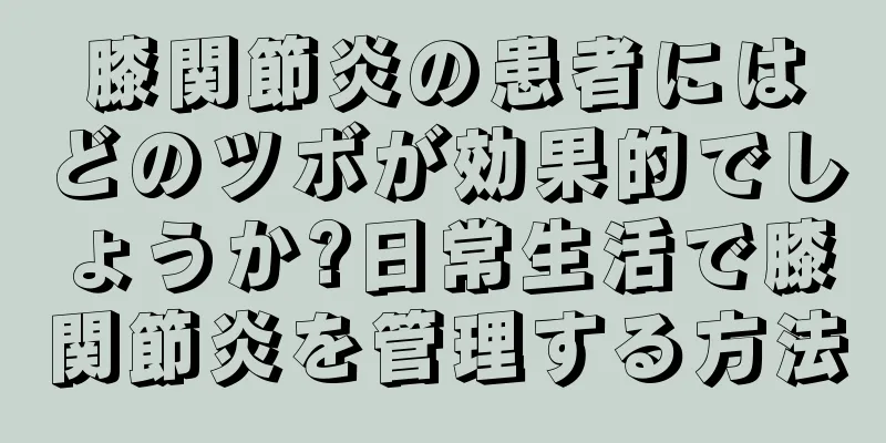膝関節炎の患者にはどのツボが効果的でしょうか?日常生活で膝関節炎を管理する方法