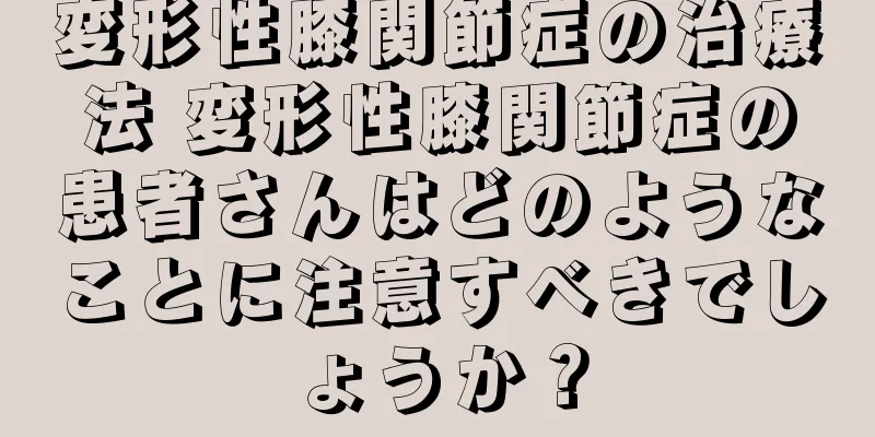 変形性膝関節症の治療法 変形性膝関節症の患者さんはどのようなことに注意すべきでしょうか？