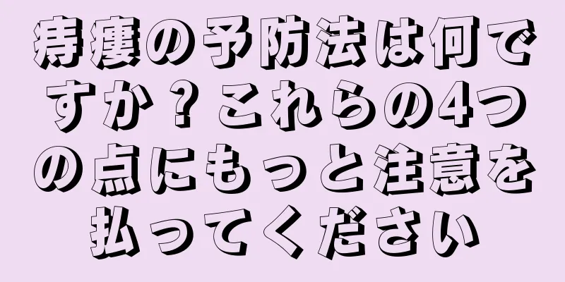 痔瘻の予防法は何ですか？これらの4つの点にもっと注意を払ってください