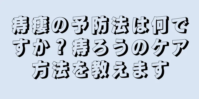 痔瘻の予防法は何ですか？痔ろうのケア方法を教えます