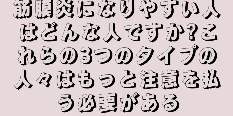 筋膜炎になりやすい人はどんな人ですか?これらの3つのタイプの人々はもっと注意を払う必要がある