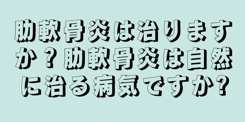肋軟骨炎は治りますか？肋軟骨炎は自然に治る病気ですか?