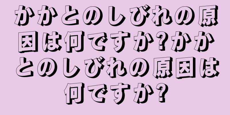 かかとのしびれの原因は何ですか?かかとのしびれの原因は何ですか?