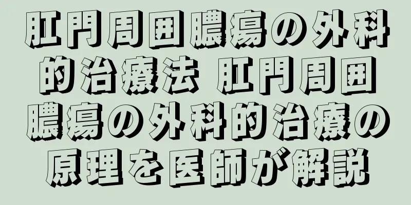 肛門周囲膿瘍の外科的治療法 肛門周囲膿瘍の外科的治療の原理を医師が解説