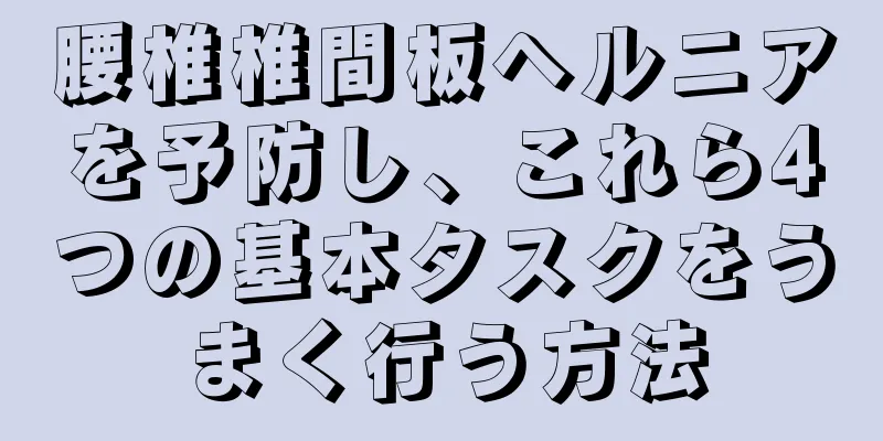 腰椎椎間板ヘルニアを予防し、これら4つの基本タスクをうまく行う方法