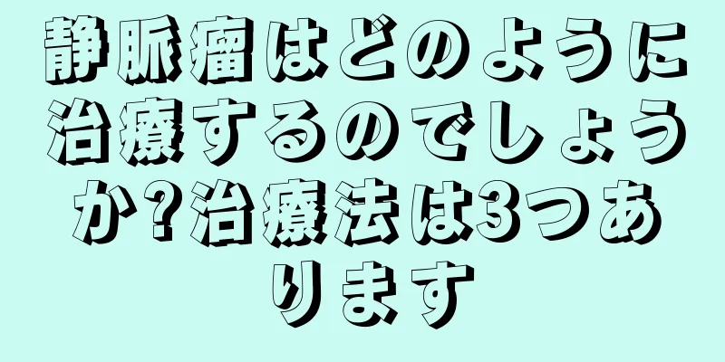 静脈瘤はどのように治療するのでしょうか?治療法は3つあります