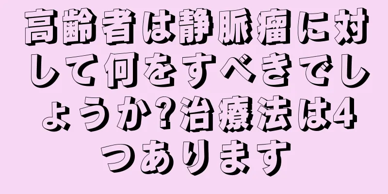 高齢者は静脈瘤に対して何をすべきでしょうか?治療法は4つあります