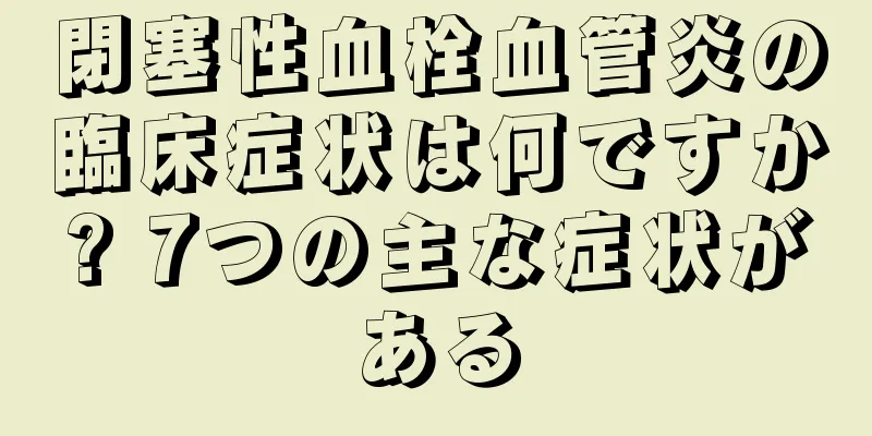 閉塞性血栓血管炎の臨床症状は何ですか? 7つの主な症状がある