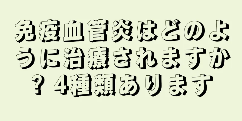 免疫血管炎はどのように治療されますか? 4種類あります