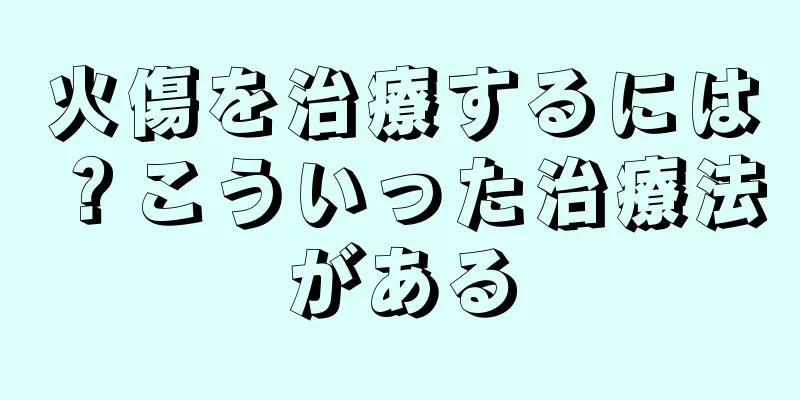火傷を治療するには？こういった治療法がある