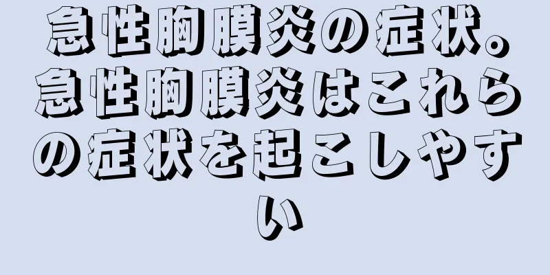 急性胸膜炎の症状。急性胸膜炎はこれらの症状を起こしやすい