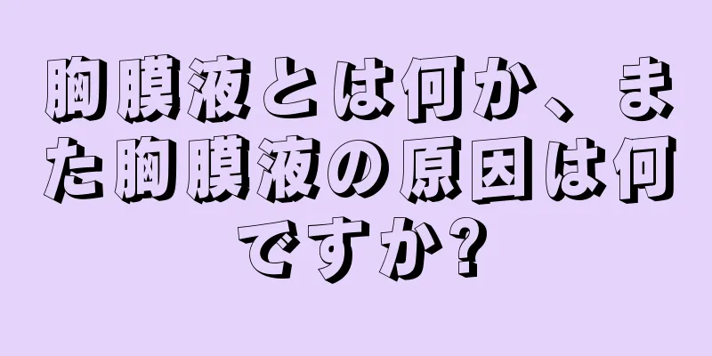 胸膜液とは何か、また胸膜液の原因は何ですか?